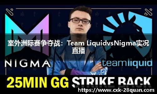 室外洲际赛争夺战：Team LiquidvsNigma实况直播